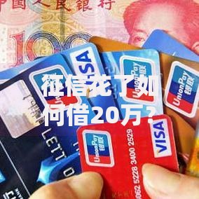征信花了如何借20万？5大可靠借款方案深度解析