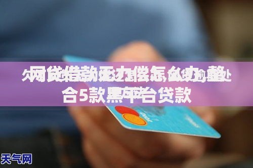 网贷借款无力偿怎么办,整合5款黑平台贷款