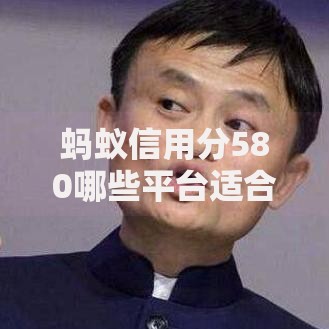 蚂蚁信用分580哪些平台适合上班族借款？正规低息渠道一览