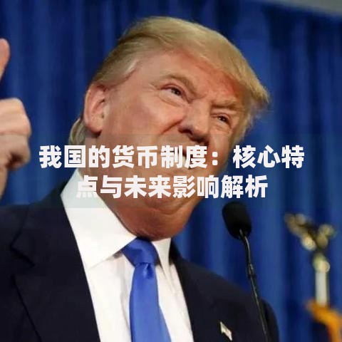 我国的货币制度：核心特点与未来影响解析