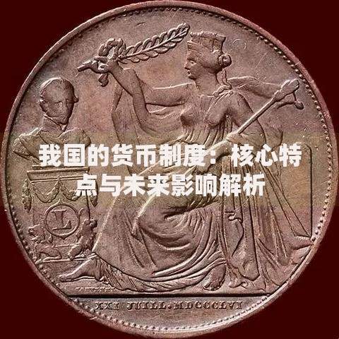 我国的货币制度：核心特点与未来影响解析