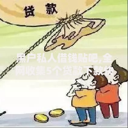 黑户私人借钱贴吧,全网收集5个贷款下款快的平台