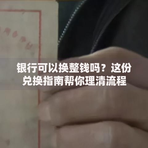 银行可以换整钱吗？这份兑换指南帮你理清流程