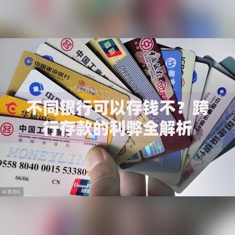 不同银行可以存钱不？跨行存款的利弊全解析