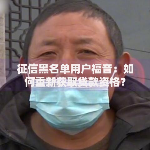 征信黑名单用户福音:如何重新获取贷款资格? 征信黑名单用户福音:如何重新获取贷款资格?