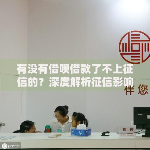 有没有借呗借款了不上征信的？深度解析征信影响机制