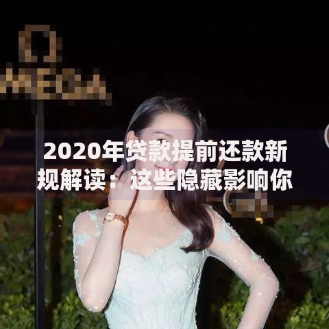 2020年贷款提前还款新规解读：这些隐藏影响你可能没注意