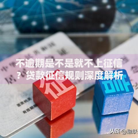 不逾期是不是就不上征信？贷款征信规则深度解析