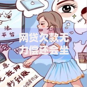 网贷欠款无力偿还会坐牢吗,真心推荐5个网贷平台额度高好下款的