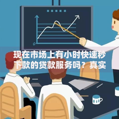 现在市场上有小时快速秒下款的贷款服务吗？真实情况解析