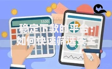 稳定下款的平台:如何快速筛选安全可靠的贷款渠道 稳定下款的平台:如何快速筛选安全可靠的贷款渠道