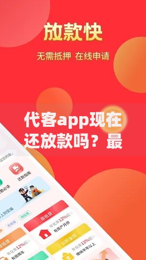 代客app现在还放款吗？最新放款政策深度解析