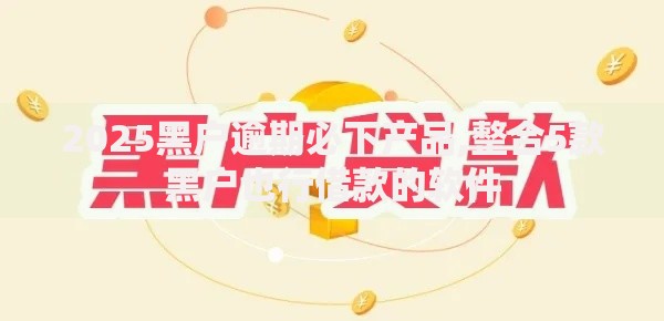 2025黑户逾期必下产品,整合5款黑户也行借款的软件