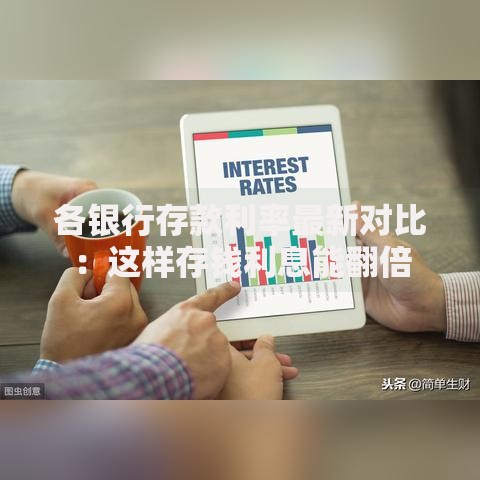 各银行存款利率最新对比：这样存钱利息能翻倍