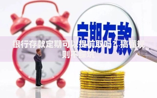 银行存款定期可以提前取吗？搞懂规则不踩坑