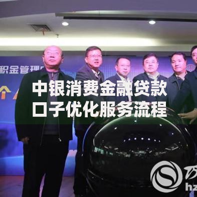 中银消费金融贷款口子优化服务流程如何提升审批效率与用户体验？