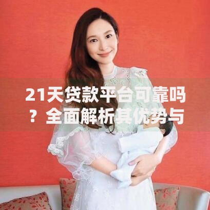 21天贷款平台可靠吗？全面解析其优势与注意事项