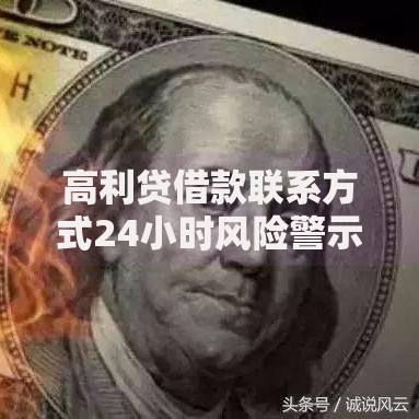 高利贷借款联系方式24小时风险警示与应对策略