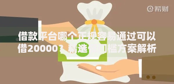 借款平台哪个正规容易通过可以借20000？精选低门槛方案解析