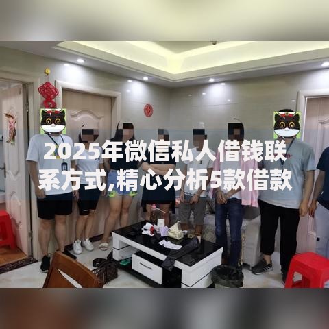 2025年微信私人借钱联系方式,精心分析5款借款平台可以线上借钱