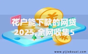 花户能下款的网贷2025,全网收集5个借款平台不看负债容易借钱