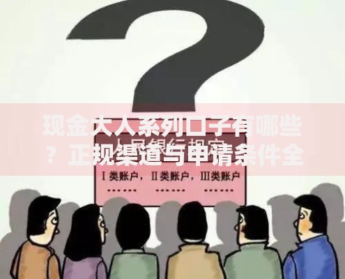 现金大人系列口子有哪些？正规渠道与申请条件全指南