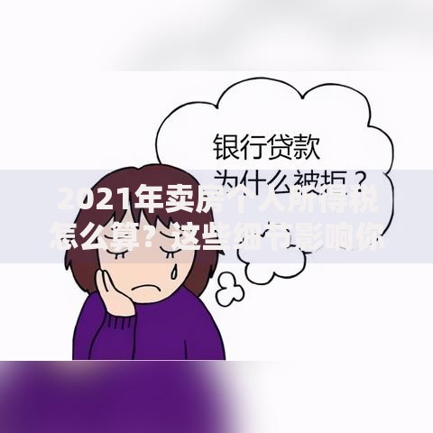 2021年卖房个人所得税怎么算？这些细节影响你的到手金额