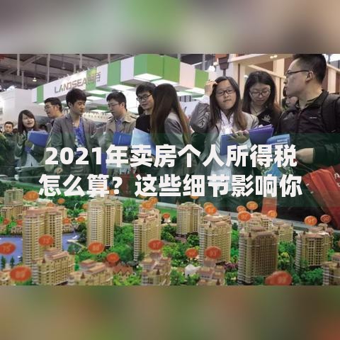 2021年卖房个人所得税怎么算？这些细节影响你的到手金额