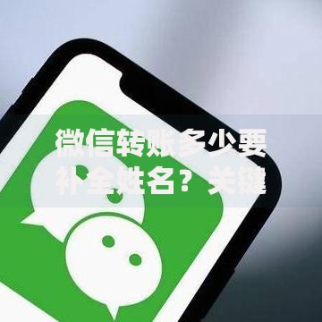微信转账多少要补全姓名？关键金额+安全操作全解析