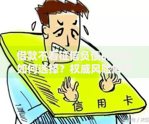 借款不看征信负债的平台如何选择？权威风险解析