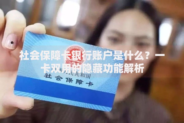 社会保障卡银行账户是什么？一卡双用的隐藏功能解析