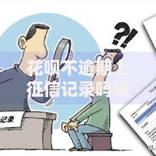 花呗不逾期上征信记录吗使用规则深度解析