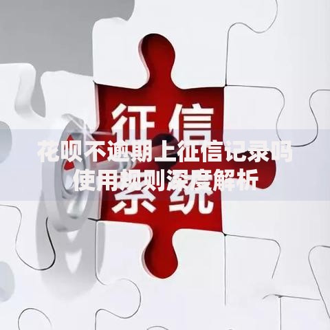 花呗不逾期上征信记录吗使用规则深度解析