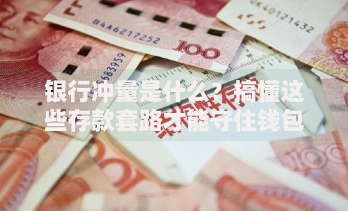 银行冲量是什么？搞懂这些存款套路才能守住钱包