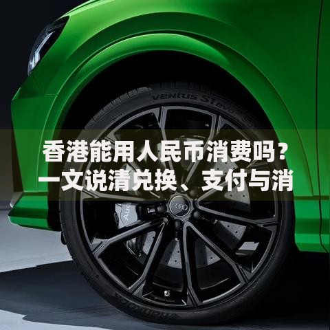 香港能用人民币消费吗？一文说清兑换、支付与消费攻略