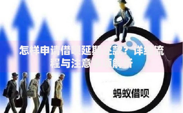 怎样申请借呗延期还款？详细流程与注意事项解析