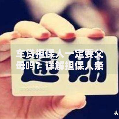 车贷担保人一定要父母吗？详解担保人条件与替代方案