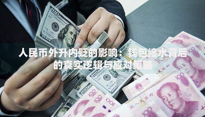 人民币外升内贬的影响：钱包缩水背后的真实逻辑与应对策略