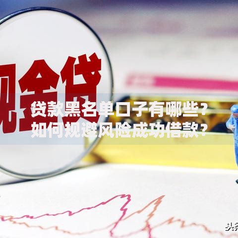 贷款黑名单口子有哪些？如何规避风险成功借款？