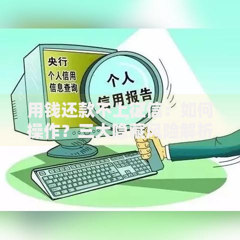 用钱还款不上征信：如何操作？三大隐藏风险解析
