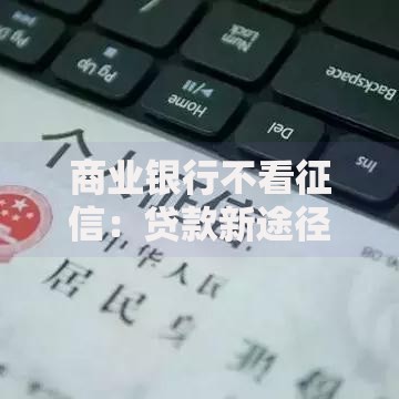 商业银行不看征信：贷款新途径有哪些风险？