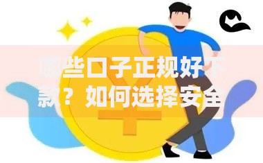 哪些口子正规好下款？如何选择安全可靠的贷款渠道