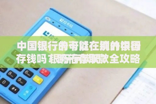 中国银行的卡能在别的银行存钱吗？跨行存取款全攻略