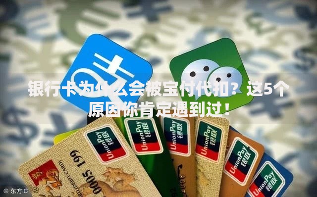 银行卡为什么会被宝付代扣？这5个原因你肯定遇到过！