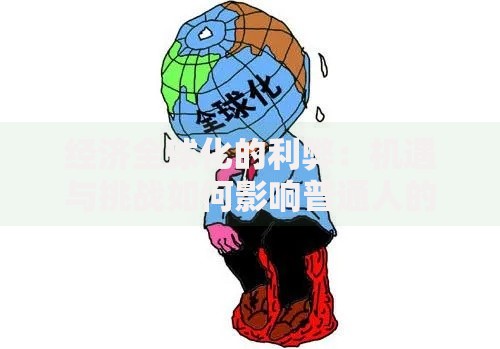 经济全球化的利弊：机遇与挑战如何影响普通人的生活？