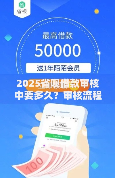 2025省呗借款审核中要多久？审核流程与提速技巧解析