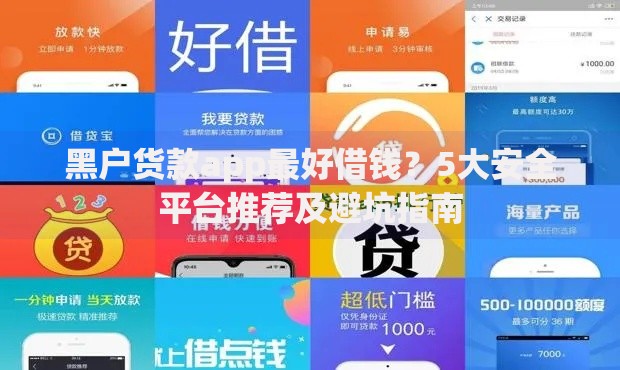 黑户货款app最好借钱？5大安全平台推荐及避坑指南
