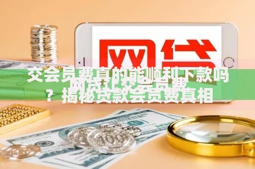 交会员费真的能顺利下款吗？揭秘贷款会员费真相