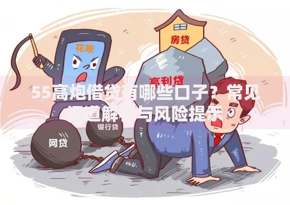 55高炮借贷有哪些口子？常见渠道解析与风险提示