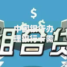 中国银行办理银行卡需要什么条件？流程、材料及注意事项全解析